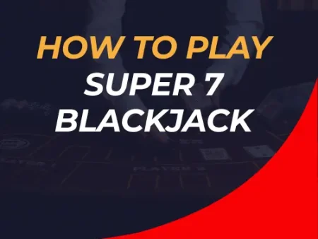 How to Play Super 7 Blackjack: Rules, Side Bets, and Tips