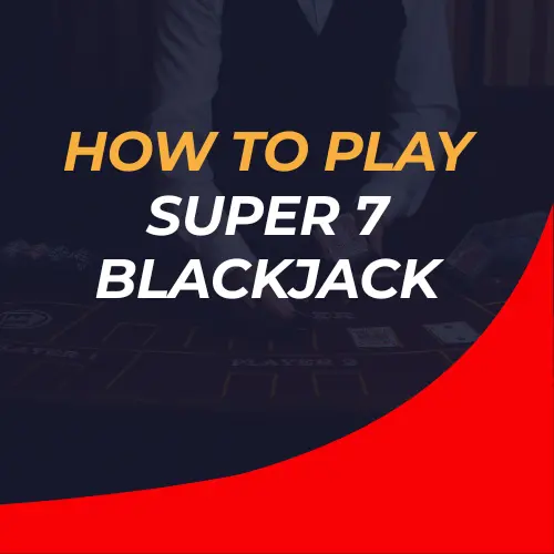 How to Play Super 7 Blackjack: Rules, Side Bets, and Tips