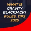 what is gravity blackjack? Rules, Tips 2025